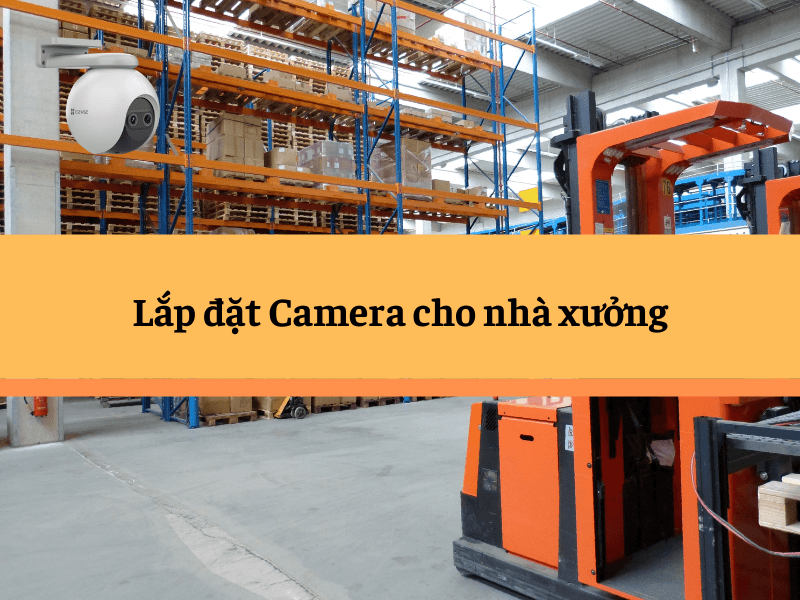 Lắp đặt camera cho nhà xưởng - Giải pháp an ninh toàn diện